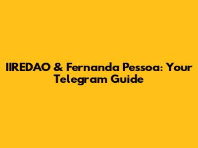 IIREDAO & Fernanda Pessoa: Your Telegram Guide