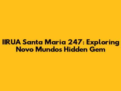 IIRUA Santa Maria 247: Exploring Novo Mundo's Hidden Gem