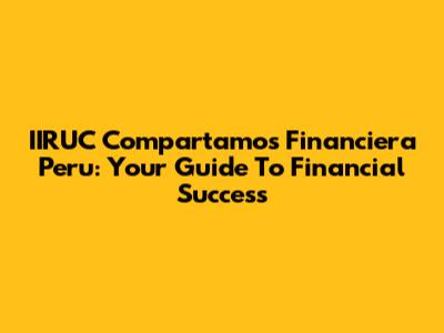 IIRUC Compartamos Financiera Peru: Your Guide To Financial Success