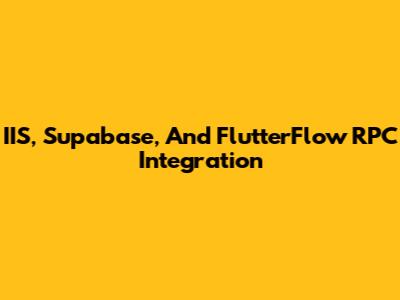 IIS, Supabase, And FlutterFlow RPC Integration