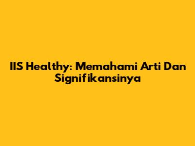 IIS Healthy: Memahami Arti Dan Signifikansinya