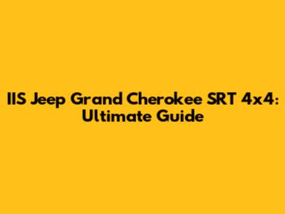 IIS Jeep Grand Cherokee SRT 4x4: Ultimate Guide