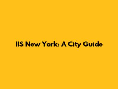 IIS New York: A City Guide