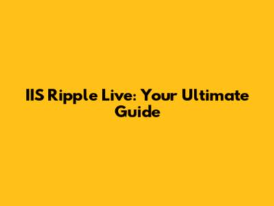 IIS Ripple Live: Your Ultimate Guide