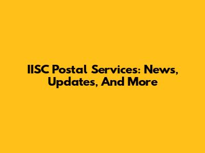 IISC Postal Services: News, Updates, And More
