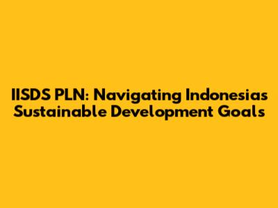 IISDS PLN: Navigating Indonesia's Sustainable Development Goals
