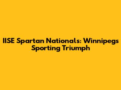 IISE Spartan Nationals: Winnipeg's Sporting Triumph