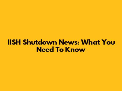 IISH Shutdown News: What You Need To Know
