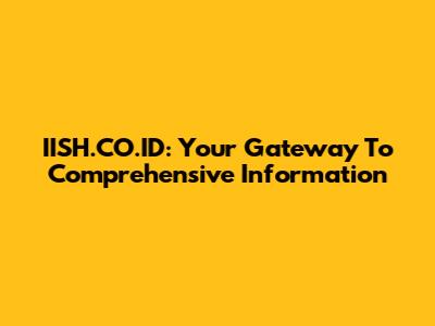 IISH.CO.ID: Your Gateway To Comprehensive Information