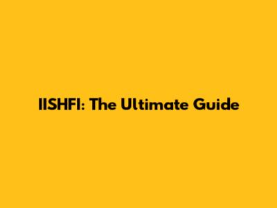 IISHFI: The Ultimate Guide
