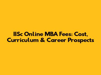 IISc Online MBA Fees: Cost, Curriculum & Career Prospects