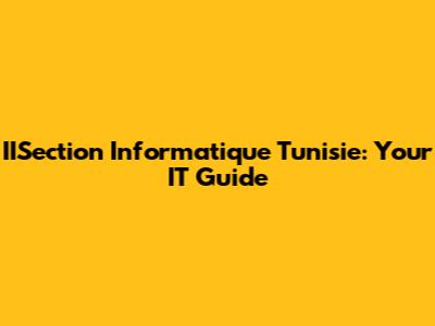 IISection Informatique Tunisie: Your IT Guide