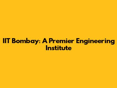 IIT Bombay: A Premier Engineering Institute