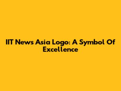 IIT News Asia Logo: A Symbol Of Excellence