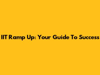 IIT Ramp Up: Your Guide To Success