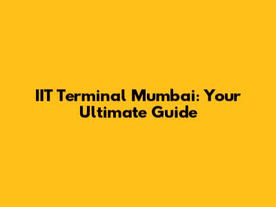 IIT Terminal Mumbai: Your Ultimate Guide