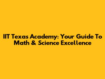 IIT Texas Academy: Your Guide To Math & Science Excellence