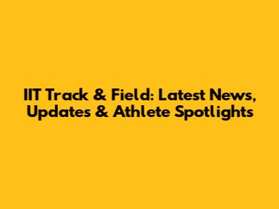 IIT Track & Field: Latest News, Updates & Athlete Spotlights