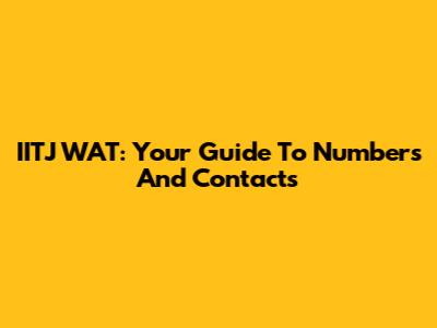 IITJ WAT: Your Guide To Numbers And Contacts