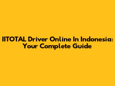 IITOTAL Driver Online In Indonesia: Your Complete Guide