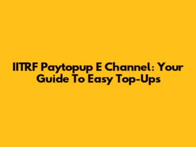 IITRF Paytopup E Channel: Your Guide To Easy Top-Ups