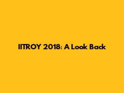 IITROY 2018: A Look Back