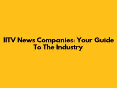 IITV News Companies: Your Guide To The Industry