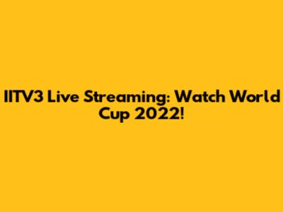 IITV3 Live Streaming: Watch World Cup 2022!