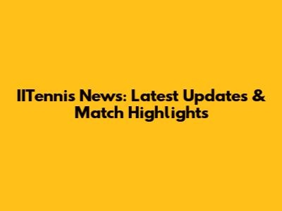 IITennis News: Latest Updates & Match Highlights