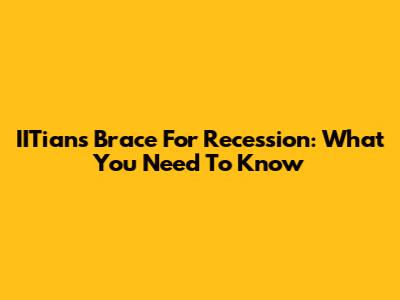 IITians Brace For Recession: What You Need To Know