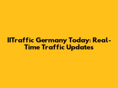 IITraffic Germany Today: Real-Time Traffic Updates
