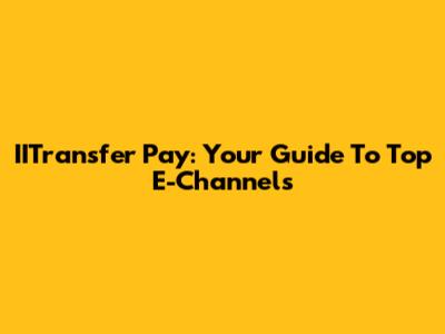 IITransfer Pay: Your Guide To Top E-Channels