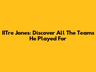 IITre Jones: Discover All The Teams He Played For