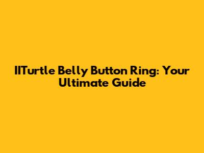 IITurtle Belly Button Ring: Your Ultimate Guide