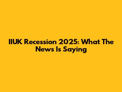 IIUK Recession 2025: What The News Is Saying