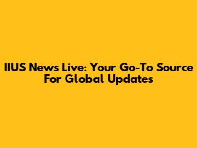 IIUS News Live: Your Go-To Source For Global Updates