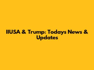 IIUSA & Trump: Today's News & Updates