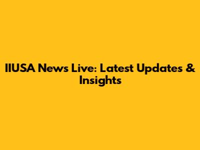 IIUSA News Live: Latest Updates & Insights
