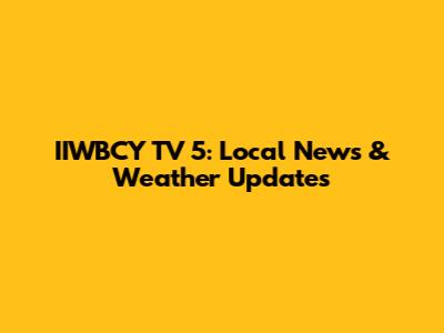 IIWBCY TV 5: Local News & Weather Updates