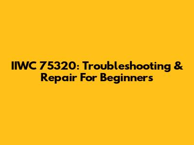 IIWC 75320: Troubleshooting & Repair For Beginners
