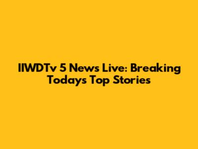 IIWDTv 5 News Live: Breaking Today's Top Stories