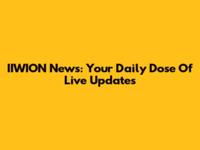 IIWION News: Your Daily Dose Of Live Updates