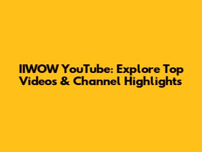 IIWOW YouTube: Explore Top Videos & Channel Highlights