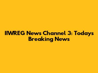 IIWREG News Channel 3: Today's Breaking News