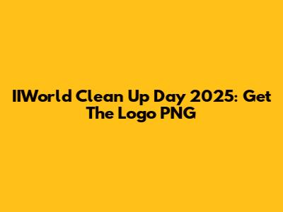 IIWorld Clean Up Day 2025: Get The Logo PNG