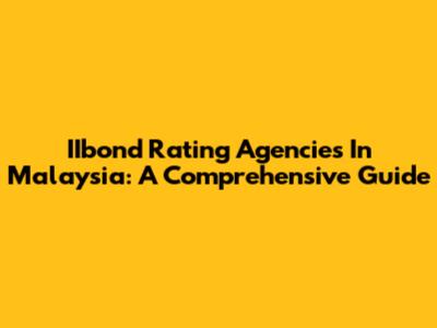 IIbond Rating Agencies In Malaysia: A Comprehensive Guide