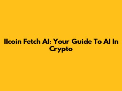 IIcoin Fetch AI: Your Guide To AI In Crypto
