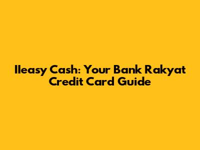 IIeasy Cash: Your Bank Rakyat Credit Card Guide