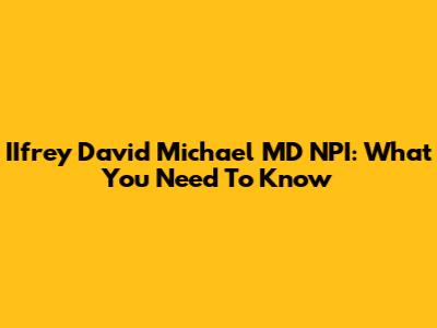 IIfrey David Michael MD NPI: What You Need To Know