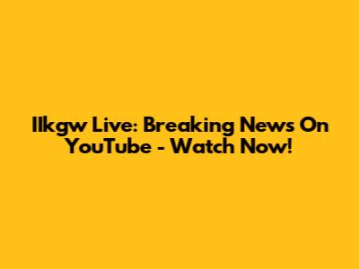 IIkgw Live: Breaking News On YouTube - Watch Now!
